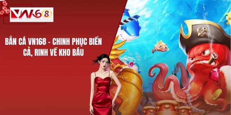 Bắn Cá VN168 – Chinh Phục Biển Cả, Rinh Về Kho Báu