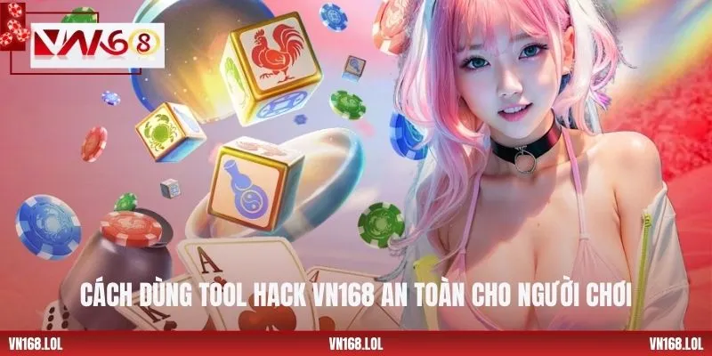 Cách dùng tool hack VN168 an toàn cho người chơi