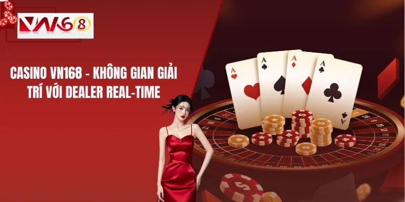 Casino VN168 – Không Gian Giải Trí Với Dealer Real-Time