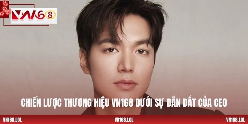 Chiến lược thương hiệu VN168 dưới sự dẫn dắt của CEO