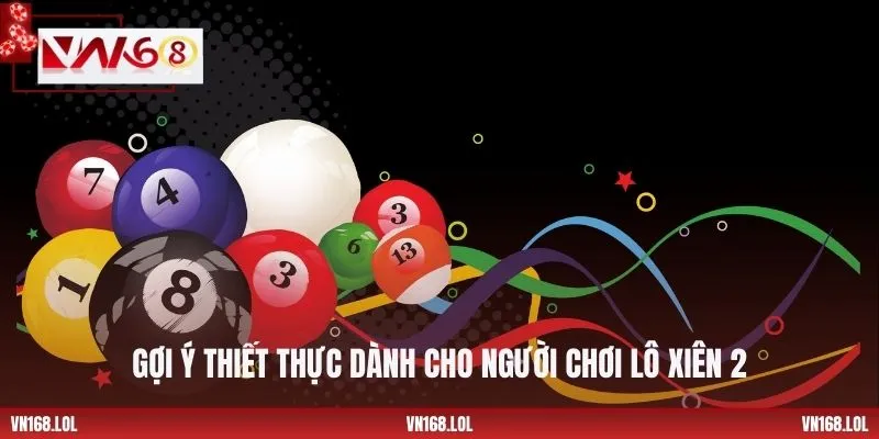 Gợi ý thiết thực dành cho người chơi lô xiên 2