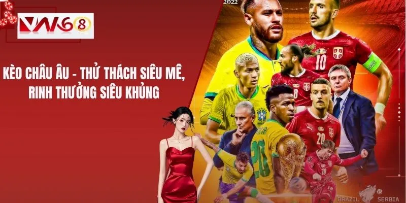 Kèo Châu Âu – Thử Thách Siêu Mê, Rinh Thưởng Siêu Khủng