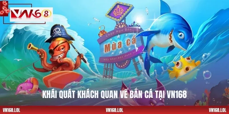 Khái quát khách quan về bắn cá tại VN168
