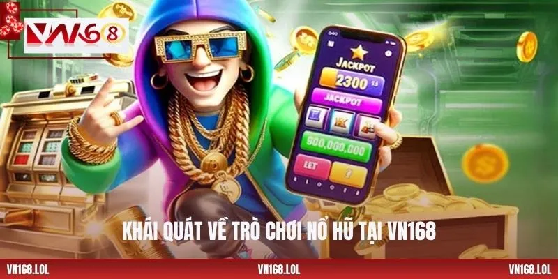 Khái quát về trò chơi nổ hũ tại VN168