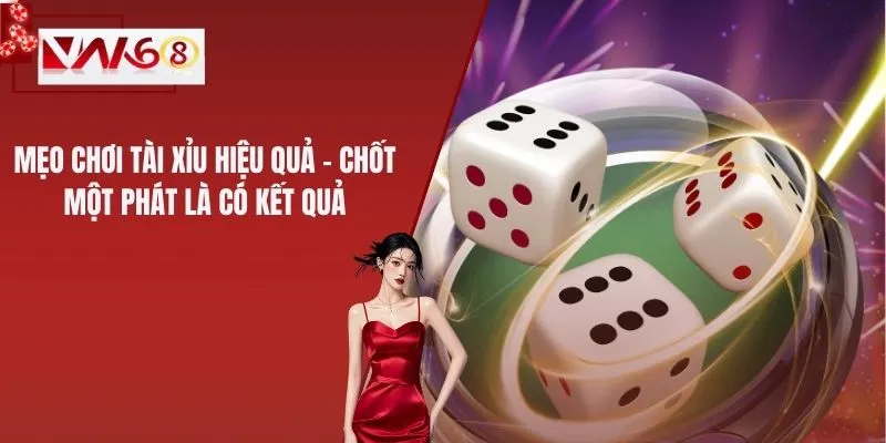 Mẹo Chơi Tài Xỉu Hiệu Quả – Chốt Một Phát Là Có Kết Quả