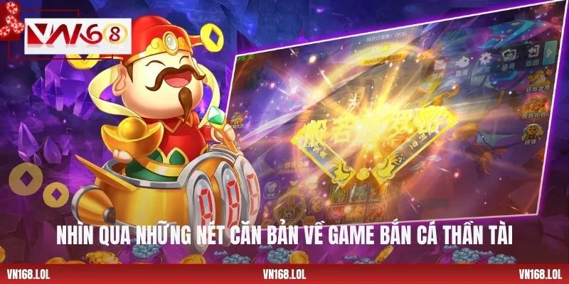 Nhìn qua những nét căn bản về game bắn cá Thần Tài