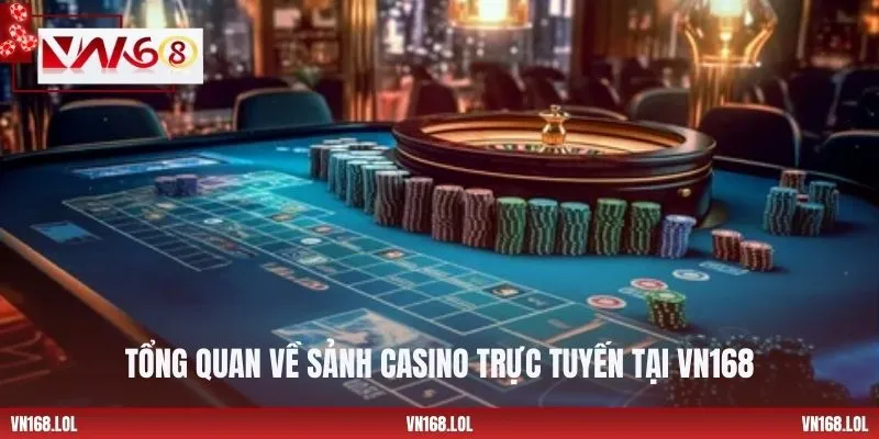 Tổng quan về sảnh casino trực tuyến tại VN168